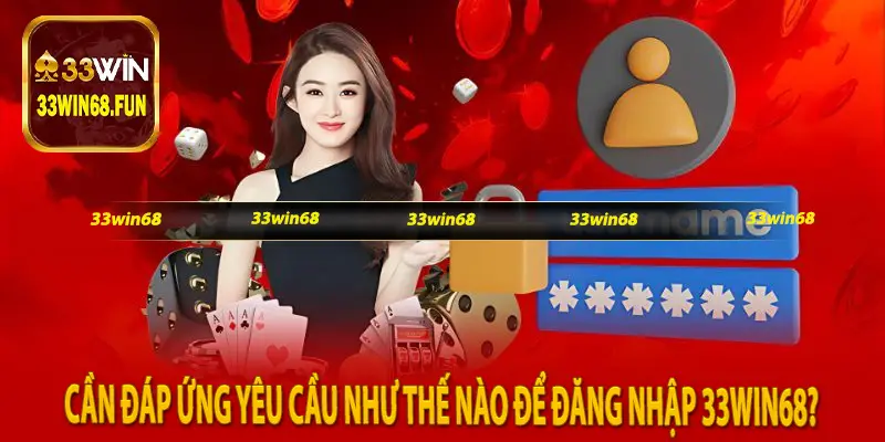 Cần đáp ứng yêu cầu như thế nào để Đăng Nhập 33Win68