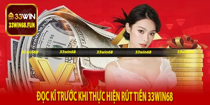 Đọc kĩ trước khi thực hiện rút tiền 33Win68