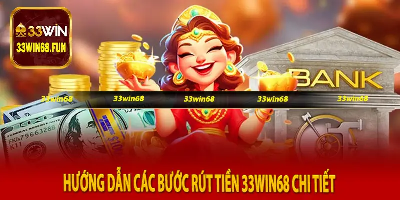 Hướng dẫn các bước rút tiền 33Win68 chi tiết